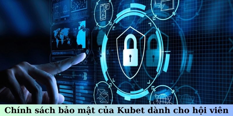 Chính sách bảo mật của Kubet dành cho hội viên