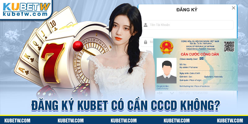 Đăng ký Kubet có cần CCCD không?