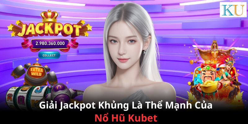 Giải Jackpot đến vài tỷ đồng là điểm thu hút người chơi của Nổ Hũ Kubet